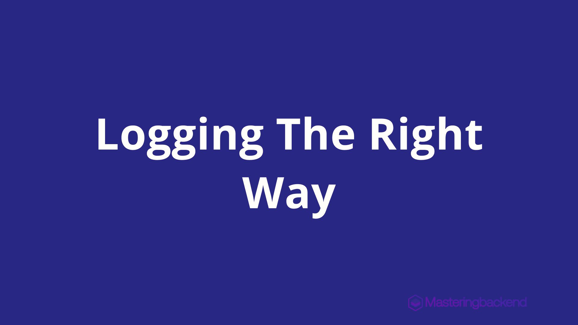 Logging the right way : A comprehensive approach