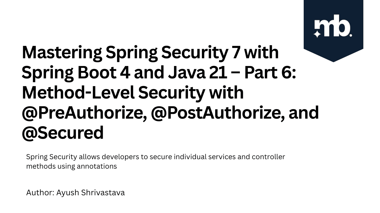 Mastering Spring Security 7 with Spring Boot 4 and Java 21 – Part 6: Method-Level Security with @PreAuthorize, @PostAuthorize, and @Secured