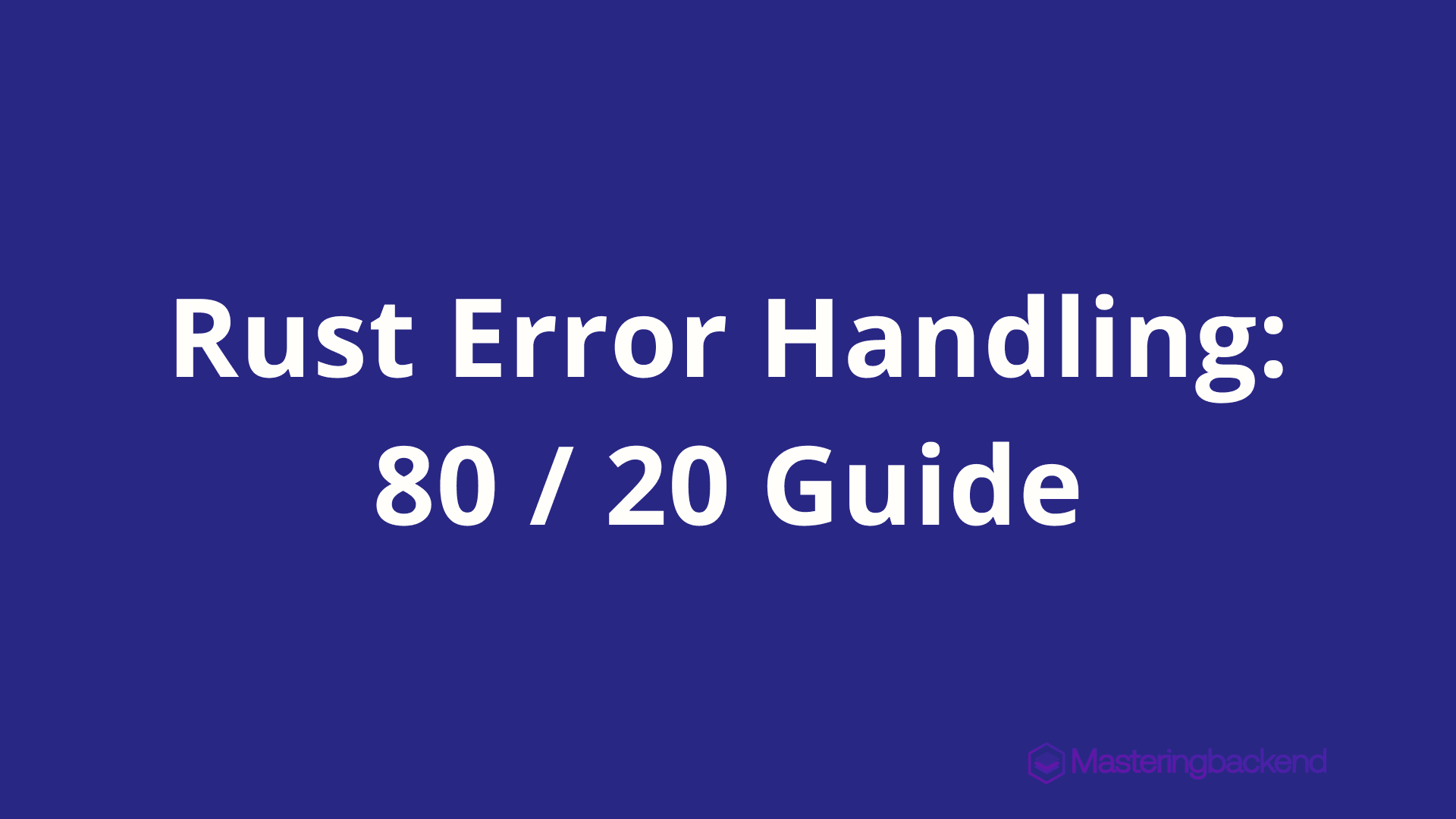 Rust Error Handling: 80 / 20 Guide